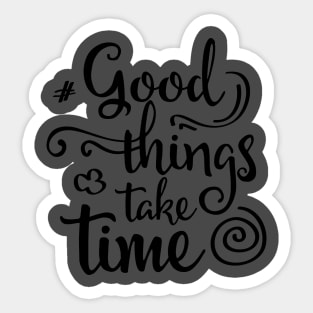 good things take time Sticker